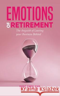 Emotions of Retirement: The Anguish of Leaving your Business Behind Rose Catalano 9781954932821 Rose Catalano - książka
