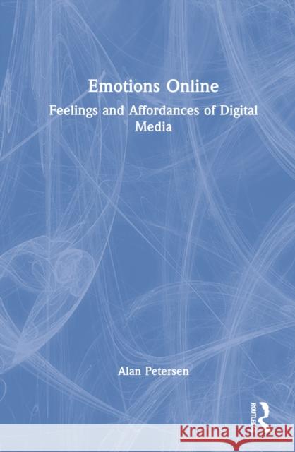 Emotions Online: Feelings and Affordances of Digital Media Petersen, Alan 9780367706678 Taylor & Francis Ltd - książka