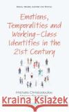Emotions, Temporalities and Working-Class Identities in the 21st Century Michalis Christodoulou Manos Spyridakis  9781536162035 Nova Science Publishers Inc