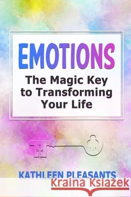 Emotions: The Magic Key to Transforming Your Life Kathleen Pleasants 9781691437764 Independently Published - książka