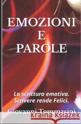Emozioni E Parole: La scrittura emotiva. Scrivere rende Felici. Giovanni Tommasini 9781672993814 Independently Published - książka