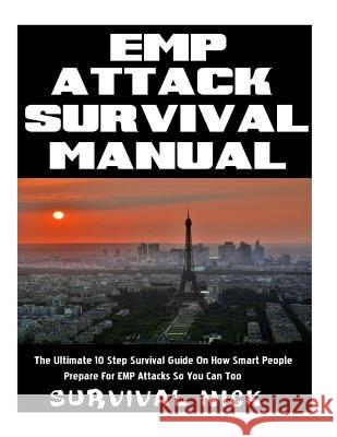 EMP Attack Survival Manual: The Ultimate 10 Step Survival Guide On How Smart People Prepare For EMP Attack So You Can Too Survival Nick 9781981277179 Createspace Independent Publishing Platform - książka