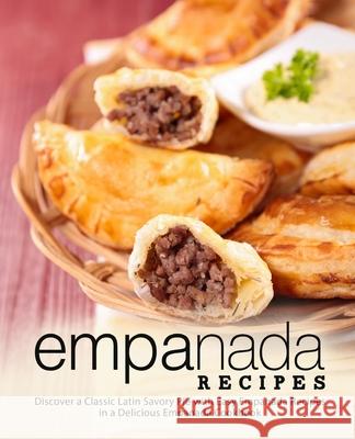Empanada Recipes: Discover a Classic Latin Savory Pie with Easy Empanada Recipes in a Delicious Empanada Cookbook Booksumo Press 9781725962989 Createspace Independent Publishing Platform - książka