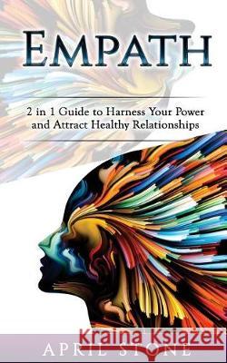 Empath: 2 in 1 Guide to Harness Your Power and Attract Healthy Relationships April Stone 9781976399589 Createspace Independent Publishing Platform - książka