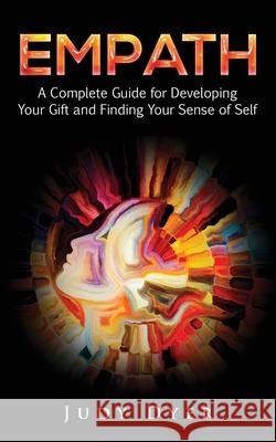 Empath: A Complete Guide for Developing Your Gift and Finding Your Sense of Self Judy Dyer 9781989588024 Pristine Publishing - książka