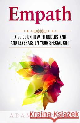 Empath: A Guide on How to Understand and Leverage Your Special Gift Adam Johnson 9781544978383 Createspace Independent Publishing Platform - książka