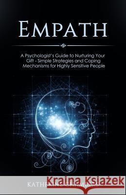 Empath: A Psychologist's Guide to Nurturing Your Gift - Simple Strategies and Coping Mechanisms for Highly Sensitive People Katherine Chambers 9781548649463 Createspace Independent Publishing Platform - książka