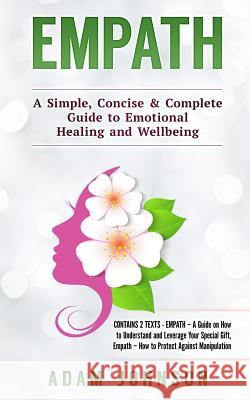 Empath: A Simple, Concise & Complete Guide to Emotional Healing and Wellbeing (Contains 2 Texts) Adam Johnson 9781987700497 Createspace Independent Publishing Platform - książka