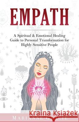 Empath: A Spiritual & Emotional Healing Guide to Personal Transformation for Highly Sensitive People Marianne Gracie 9781546919834 Createspace Independent Publishing Platform - książka