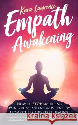 Empath Awakening: How to STOP Absorbing Pain, Stress, and Negative Emotion From Others Kara Lawrence 9781951745028 Lynch Publishing - książka