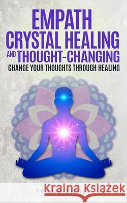 Empath Crystal Healing and Thought-Changing: Change Your Thoughts through Healing Frank Knoll 9781700171580 Independently Published - książka