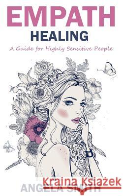 Empath: Empath Healing: A Guide for Highly Sensitive People Angela Smith 9781986772907 Createspace Independent Publishing Platform - książka