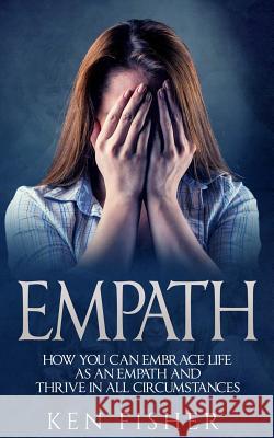 Empath: Empath: How you can Embrace Life as an Empath and Thrive in all Circumstances Fisher, Ken 9781542656528 Createspace Independent Publishing Platform - książka