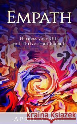 Empath: Harness Your Gift and Thrive as an Empath April Stone 9781544737973 Createspace Independent Publishing Platform - książka