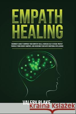 Empath Healing: Beginner's Guide to Improve Your Empathy Skills, Increase Self-Esteem, Protect Yourself from Energy Vampires, and Overcome Fears with Emotional Intelligence Valery Blake 9781955617765 Kyle Andrew Robertson - książka
