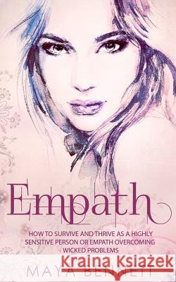 Empath: How To Survive And Thrive As A Highly Sensitive Person Or Empath Overcoming Wicked Problems Bennett, Maya 9781979754194 Createspace Independent Publishing Platform - książka