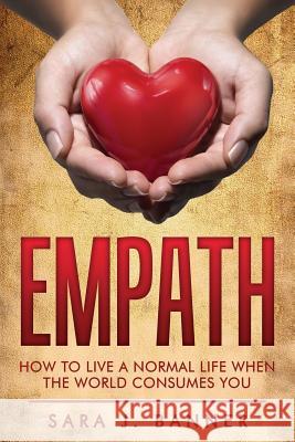 Empath: Life Of An Empath: How To Live A Normal Life When The World Consumes You Intuition Intuitive Energy Vampires Highly Sensitive 9781543265583 Createspace Independent Publishing Platform - książka