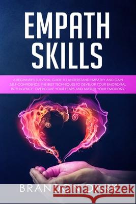 Empath Skills: A Beginner's Survival Guide to Understand Empathy and Gain Self-Confidence. The Best Techniques to Develop Your Emotio Brandon Dark 9781686860232 Independently Published - książka