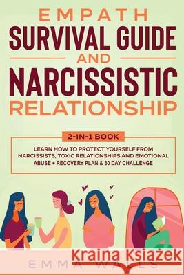Empath Survival Guide and Narcissistic Relationship 2-in-1 Book: Learn How to Protect Yourself From Narcissists, Toxic Relationships and Emotional Abu Emma Walls 9781648660009 Native Publisher - książka