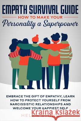 Empath Survival Guide: How to Make Your Personality a Superpower: Embrace The Gift of Empathy, Learn How to Protect Yourself From Narcissisti Helen Stone 9781648661075 Native Publisher - książka