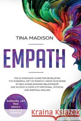 Empath: The #1 Made Easy Guide for Developing The Powerful Gift of Empathy. Grow Your Sense Of Self, Evade Draining Relationsh Tina Madison 9781951595104 Create Your Reality - książka