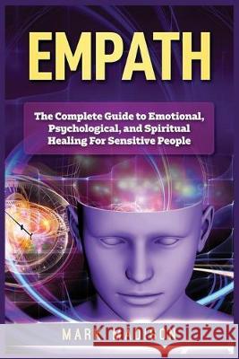 Empath: The Complete Guide to Emotional, Psychological, and Spiritual Healing For Sensitive People Mark Madison 9781951339500 Platinum Press LLC - książka