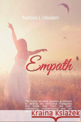 Empath: The highly sensitive people's guidebook to develop the emotional intelligence and break free from the toxic relationsh Natalie J. Headen 9781687666147 Independently Published - książka