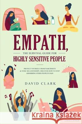 Empath, The Survival Guide for Highly Sensitive People: Protect Yourself From Narcissists & Toxic Relationships Discover How to Stop Absorbing Other People's Pain + 30 Day Challenge David Clark (Flinders University) 9781951266943 Native Publisher - książka