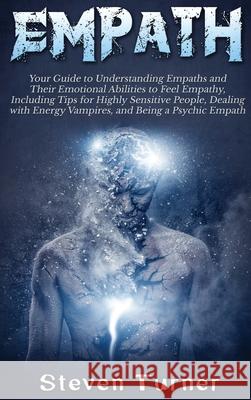 Empath: Your Guide to Understanding Empaths and Their Emotional Abilities to Feel Empathy, Including Tips for Highly Sensitive Steven Turner 9781647482916 Bravex Publications - książka