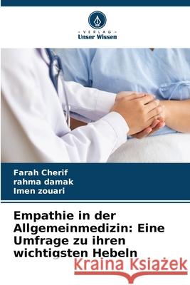 Empathie in der Allgemeinmedizin: Eine Umfrage zu ihren wichtigsten Hebeln Cherif, Farah, DAMAK, RAHMA, Zouari, Imen 9786209205354 Verlag Unser Wissen - książka
