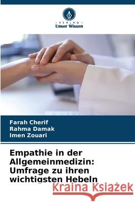 Empathie in der Allgemeinmedizin: Umfrage zu ihren wichtigsten Hebeln Cherif, Farah, DAMAK, RAHMA, Zouari, Imen 9786202458238 Verlag Unser Wissen - książka