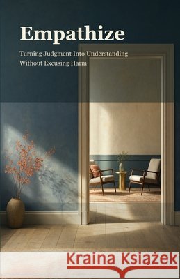 Empathize: Turning Judgment Into Understanding Without Excusing Harm Mikle, Toby 9798184452135 Independently Published - książka