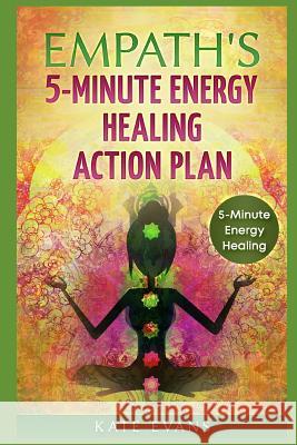 Empaths' 5-Minute Energy Healing Action Plan: Free Yourself from Negative Energies Now Kate Evans 9781982957742 Independently Published - książka