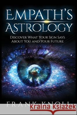 Empath's Astrology: Discover What Your Sign Says About You and Your Future Knoll, Frank 9781718614956 Createspace Independent Publishing Platform - książka