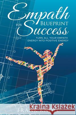 Empath's Blueprint for Success: Turn all your Empath energy into positive energy Knoll, Frank 9781977640536 Createspace Independent Publishing Platform - książka