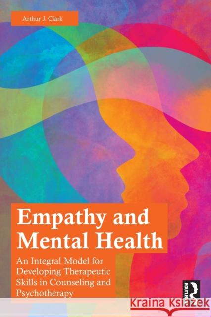 Empathy and Mental Health: An Integral Model for Developing Therapeutic Skills in Counseling and Psychotherapy Arthur J. (St. Lawrence University, New York, USA) Clark 9780367764371 Routledge - książka