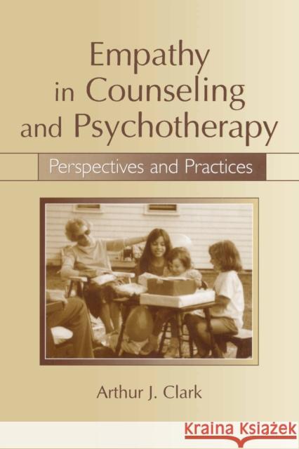Empathy in Counseling and Psychotherapy : Perspectives and Practices Arthur J. Clark 9780805859508 Lawrence Erlbaum Associates - książka