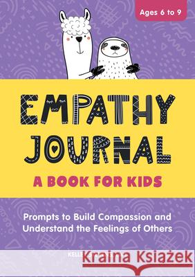Empathy Journal: A Book for Kids: Prompts to Build Compassion and Understand the Feelings of Others Kelley Stevens 9781638785873 Rockridge Press - książka