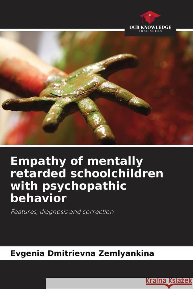 Empathy of mentally retarded schoolchildren with psychopathic behavior Zemlyankina, Evgenia Dmitrievna 9786203088540 Our Knowledge Publishing - książka