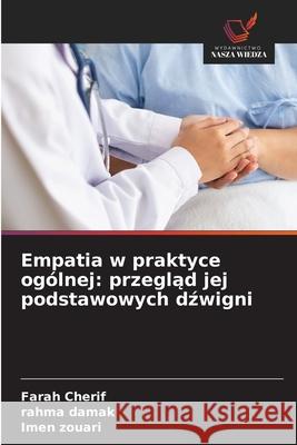 Empatia w praktyce ogólnej: przeglad jej podstawowych dzwigni Cherif, Farah, DAMAK, RAHMA, Zouari, Imen 9786209210471 Wydawnictwo Nasza Wiedza - książka