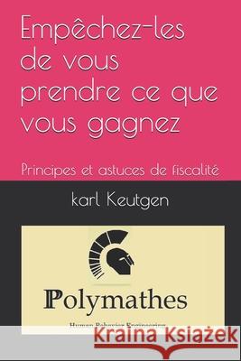 Empêchez les de vous prendre ce que vous gagnez: Principes et astuces de fiscalité Keutgen, Karl 9781794648340 Independently Published - książka