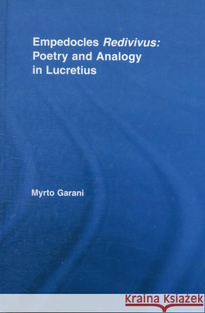 Empedocles Redivivus: Poetry and Analogy in Lucretius Garani, Myrto 9780415988490 Taylor & Francis - książka