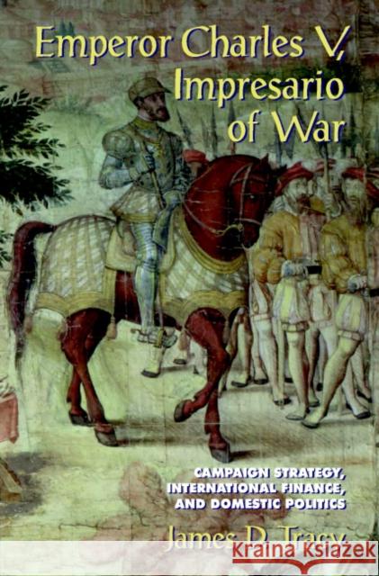 Emperor Charles V, Impresario of War: Campaign Strategy, International Finance, and Domestic Politics Tracy, James D. 9780521814317 Cambridge University Press - książka