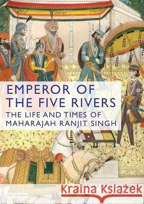 Emperor of the Five Rivers: The Life and Times of Maharajah Ranjit Singh Mohamed Sheikh (Conservative Member of the House of Lords) 9781848857544 Bloomsbury Publishing PLC - książka
