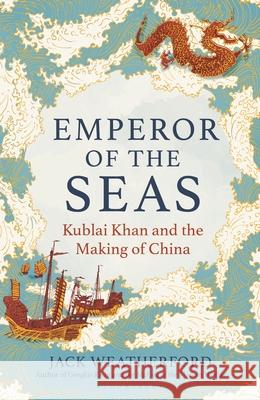 Emperor of the Seas: Kublai Khan and the Making of China Jack Weatherford 9781399417730 Bloomsbury Publishing PLC - książka