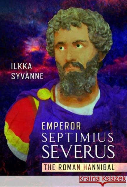 Emperor Septimius Severus: The Roman Hannibal Syv nne, Ilkka 9781399066655 Pen & Sword Books Ltd - książka