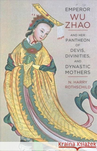 Emperor Wu Zhao and Her Pantheon of Devis, Divinities, and Dynastic Mothers Rothschild, N. Henry 9780231169394 John Wiley & Sons - książka