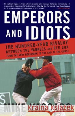 Emperors and Idiots: The Hundred-Year Rivalry Between the Yankees and Red Sox, from the Very Beginning to the End of the Curse Mike Vaccaro 9780767919104 Broadway Books - książka