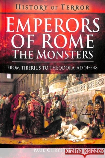 Emperors of Rome: The Monsters: From Tiberius to Theodora, Ad 14-548 Paul Chrystal 9781526728852 Pen and Sword Military - książka