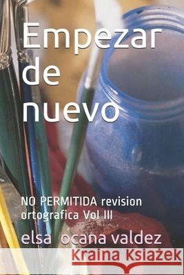 Empesar de nuevo: NO PERMITIDA revision ortografica Vol III Valdez, Elsa Ocana 9781975692117 Createspace Independent Publishing Platform - książka